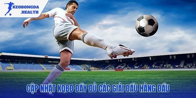 Cập nhật KQBĐ cho hàng ngàn giải đấu trên toàn cầu
